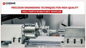 Precision Engineering Techniques for High-Quality Hull Parts in Military Vehicles