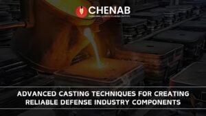 Advanced Casting Techniques for Creating Reliable Defense Industry Components